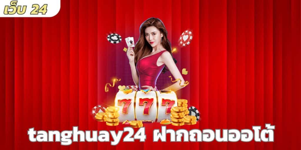 tanghuay24 ฝากถอนออโต้